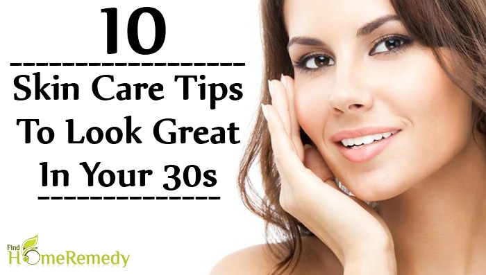 Skin Care Tips To Look Great In Your 30s Skin Care Tips To Look Great In Your 30s