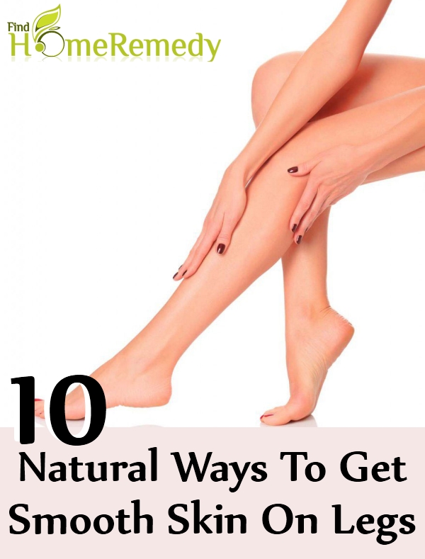 Natural Ways To Get Smooth Skin On Legs Natural Ways To Get Smooth Skin On Legs
