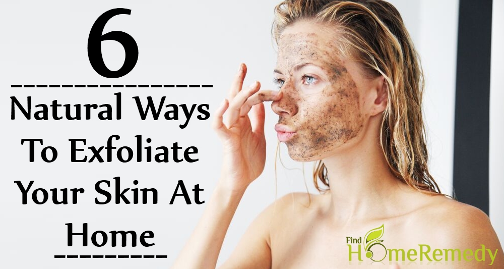 6 Natural Ways to Exfoliate Your Skin at Home 6 Natural Ways to Exfoliate Your Skin at Home