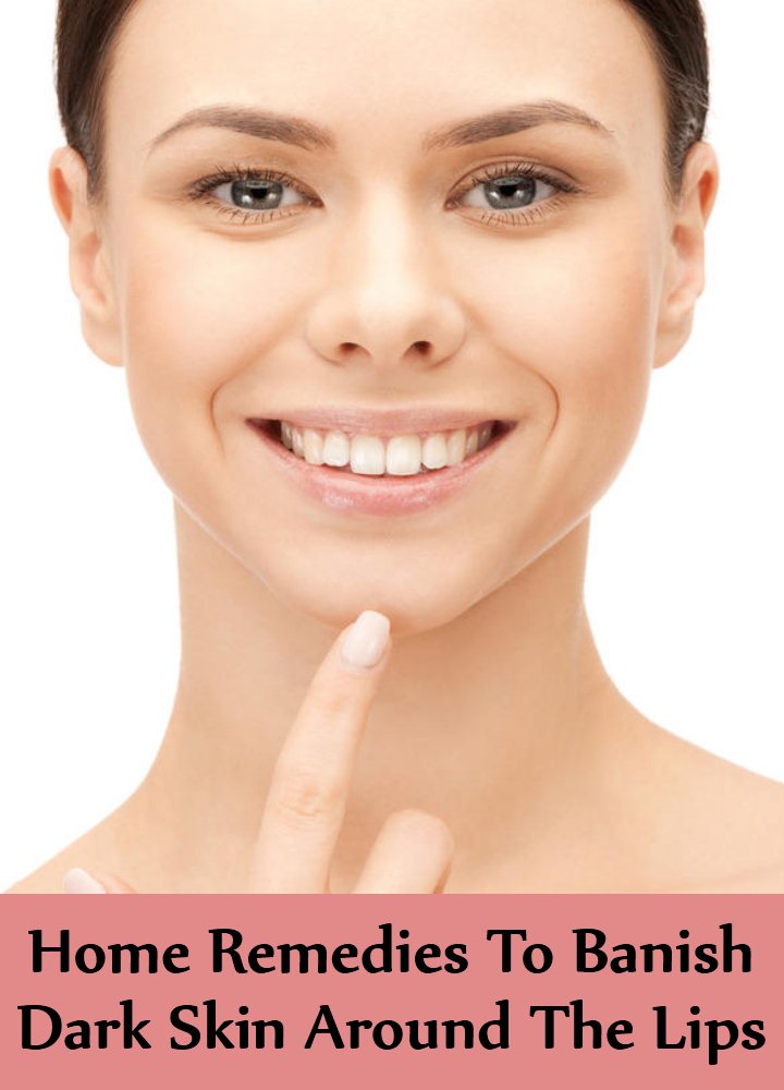Home Remedies To Banish Dark Skin Around The Lips Home Remedies To Banish Dark Skin Around The Lips